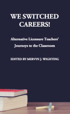 We Switched Careers! Alternative Licensure Teachers' Journeys to the Classroom We Switched Careers! Alternative Licensure Teachers' Journeys to the Classroom